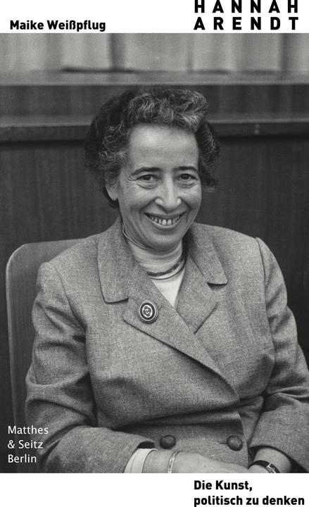 Hannah Arendt. Die Kunst, politisch zu denken (Deutsch, Maike Weisspflug, 2019)