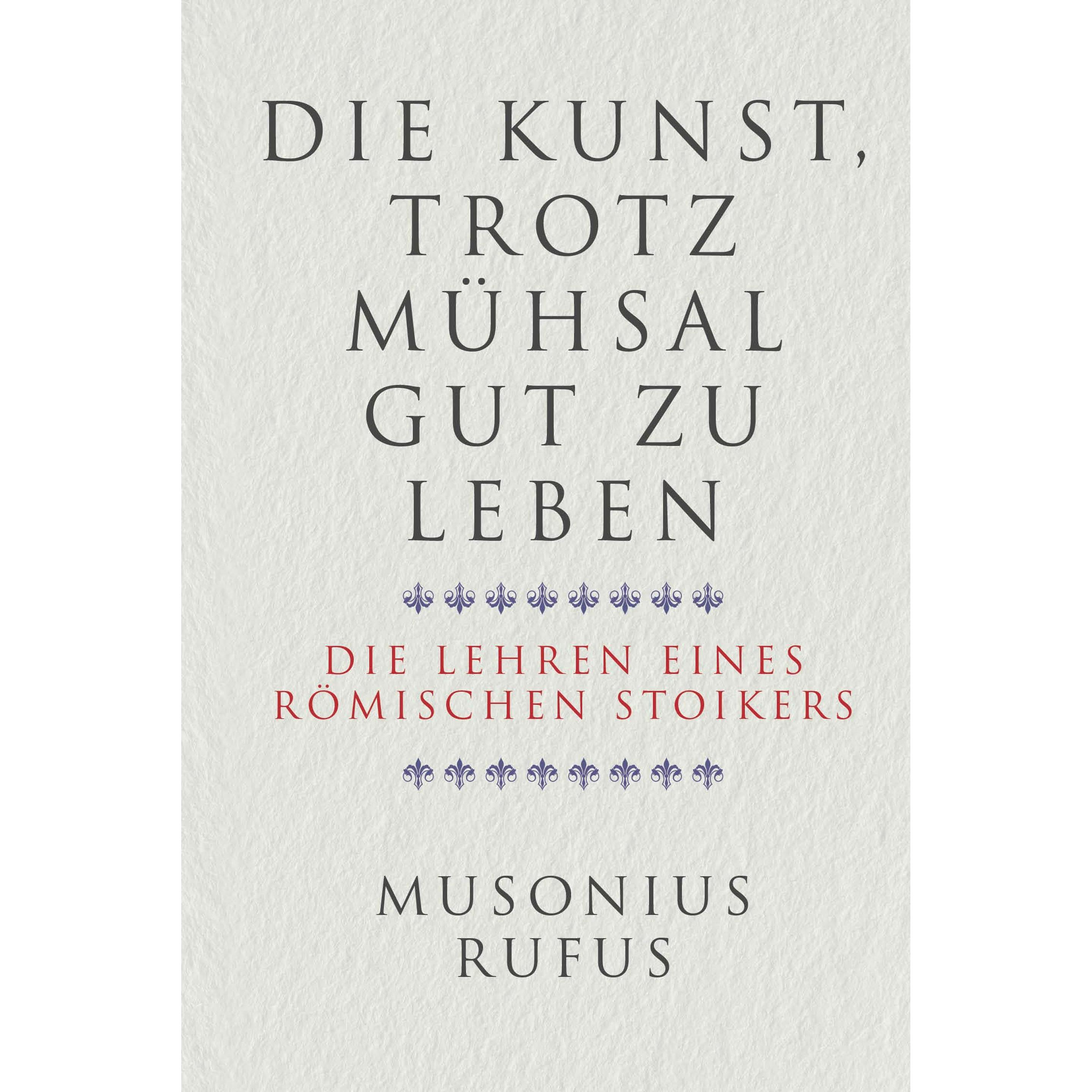 Die Kunst, trotz Mühsal gut zu leben, Fachbücher von Gaius Musonius Rufus