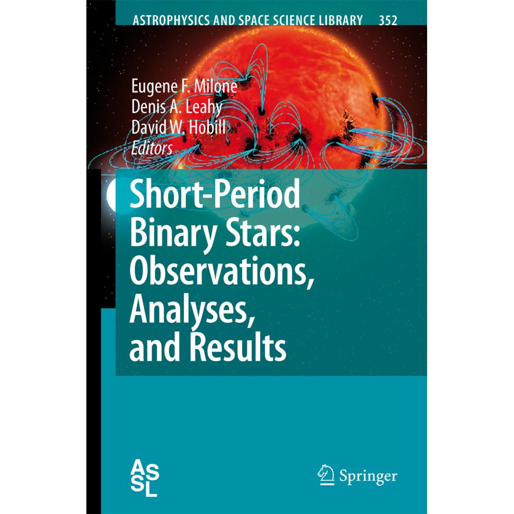 Short-Period Binary Stars: Observations, Analyses, and Results, Fachbücher von Eugene F. Milone, Denis A. Leahy, David W...