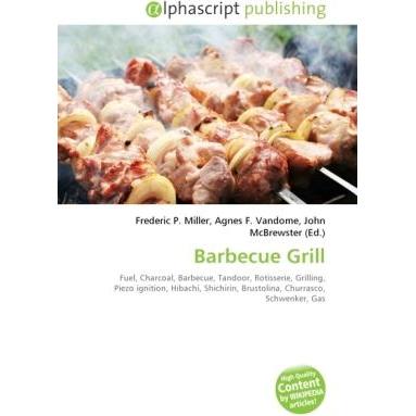 Barbecue Grill, Ratgeber von Agnes F. Vandome, Frederic P. Miller, John McBrewster