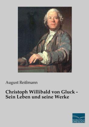 Produktbild Christoph Willibald von Gluck - Sein Leben und seine Werke (Deutsch, August Reissmann, 2014)