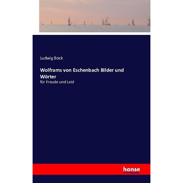 Wolframs von Eschenbach Bilder und Wörter, Belletristik von Ludwig Bock