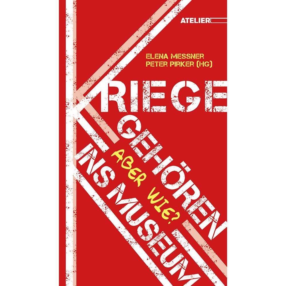 Kriege gehören ins Museum! Aber wie?, Sachbücher von Elena Messner, Peter Pirker