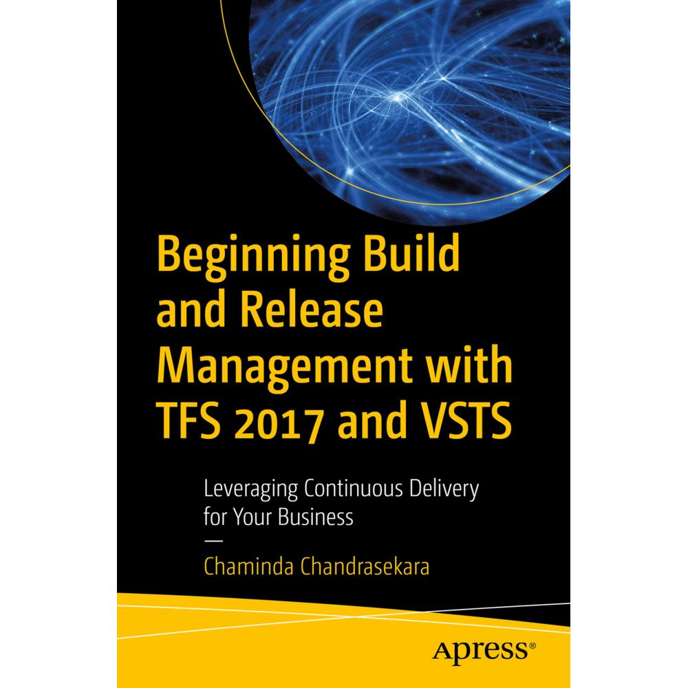 Beginning Build and Release Management with TFS 2017 and VSTS, Fachbücher von Chaminda Chandrasekara