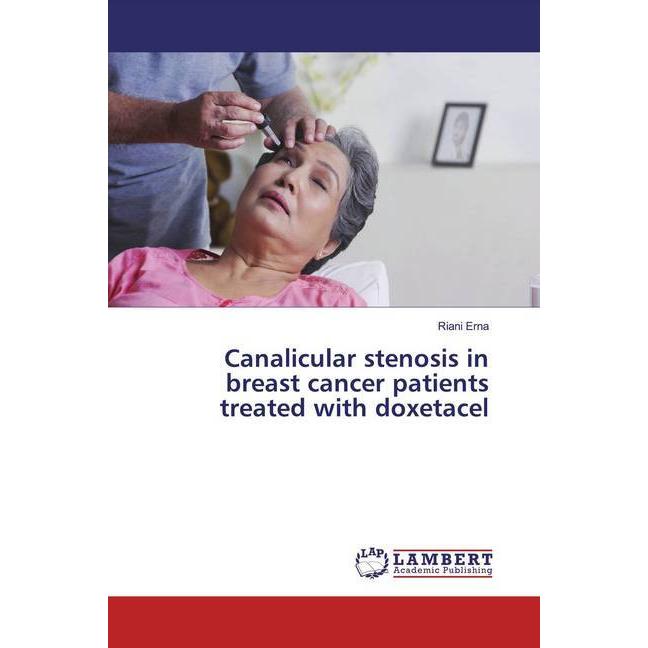 Canalicular stenosis in breast cancer patients treated with doxetacel, Fachbücher von Riani Erna