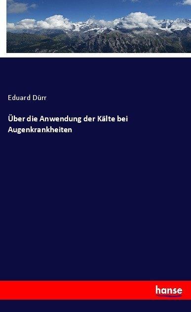 Produktbild Über die Anwendung der Kälte bei Augenkrankheiten (Deutsch, Eduard Dürr, 2017)
