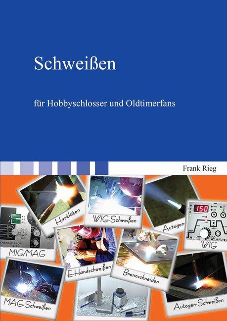 Produktbild Schweissen für Hobbyschlosser und Oldtimerfans (Deutsch, Frank Rieg, 2015)