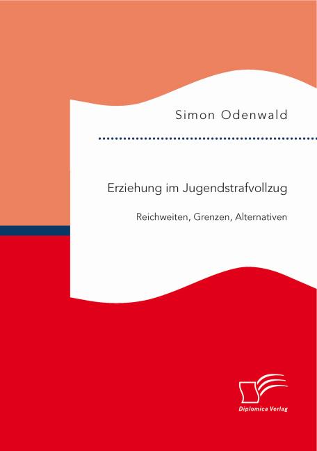 Produktbild Erziehung im Jugendstrafvollzug: Reichweiten, Grenzen, Alternativen (Deutsch, Simon Odenwald, 2015)