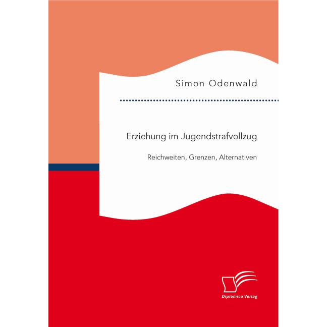 Erziehung im Jugendstrafvollzug: Reichweiten, Grenzen, Alternativen, Fachbücher von Simon Odenwald