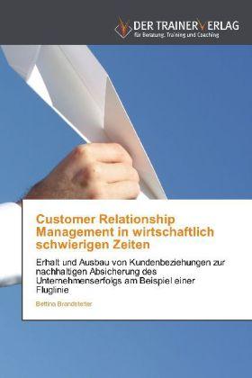 Produktbild Customer Relationship Management in wirtschaftlich schwierigen Zeiten (Deutsch, Bettina Brandstetter, 2011)