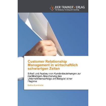 Customer Relationship Management in wirtschaftlich schwierigen Zeiten, Fachbücher von Bettina Brandstetter