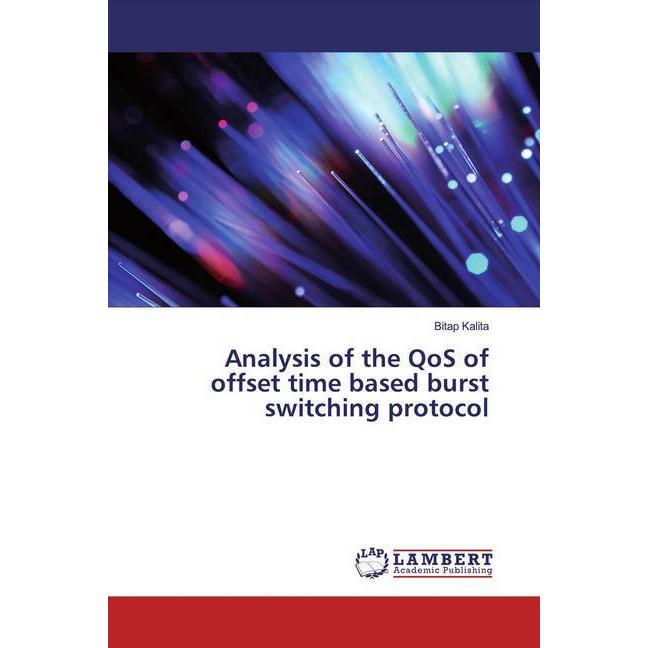 Analysis of the QoS of offset time based burst switching protocol, Fachbücher von Bitap Kalita