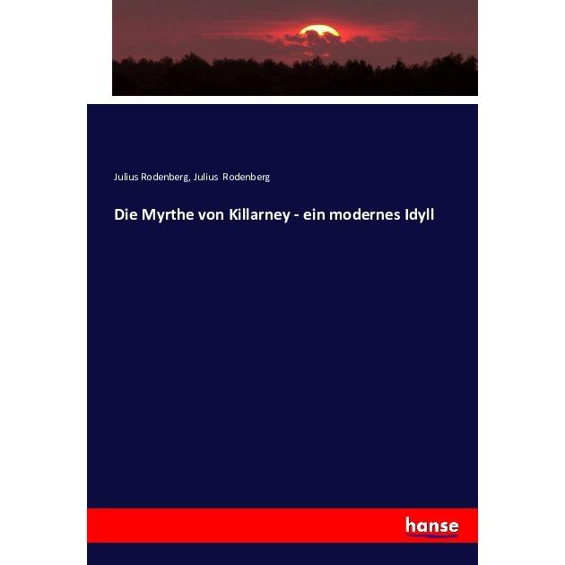 Die Myrthe von Killarney - ein modernes Idyll, Fachbücher von Julius Rodenberg