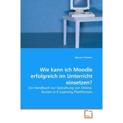 Wie kann ich Moodle erfolgreich im Unterricht einsetzen?, Fachbücher von Werner Hinterer