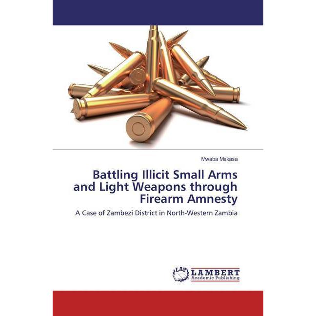 Battling Illicit Small Arms and Light Weapons through Firearm Amnesty, Fachbücher