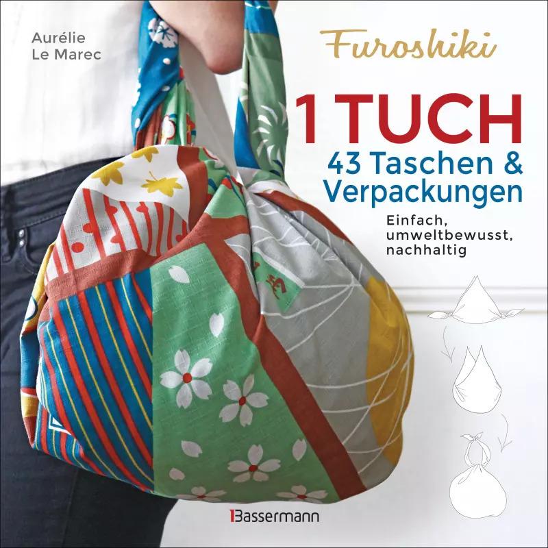 Furoshiki. Ein Tuch - 43 Taschen und Verpackungen: Handtaschen, Rucksäcke, Stofftaschen und, Ratgeber von Aurélie Le Mar...