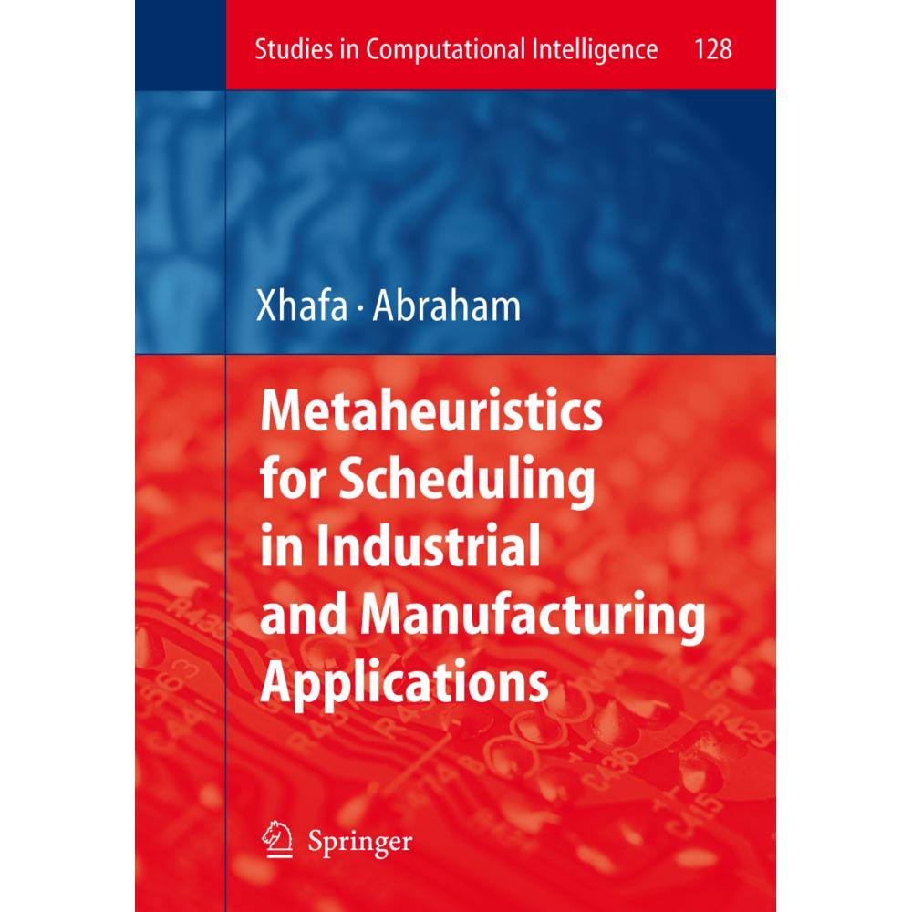 Metaheuristics for Scheduling in Industrial and Manufacturing Applications, Fachbücher von Ajith Abraham, Fatos Xhafa