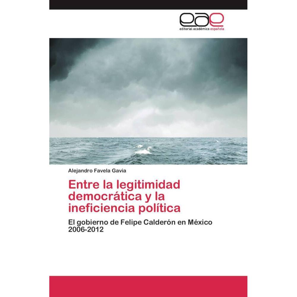 Entre la legitimidad democrática y la ineficiencia política, Fachbücher von Alejandro Favela Gavia