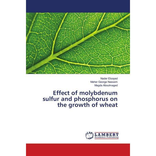 Effect of molybdenum sulfur and phosphorus on the growth of wheat, Fachbücher von Magda Aboulmaged, Nader Elsayed, Maher...