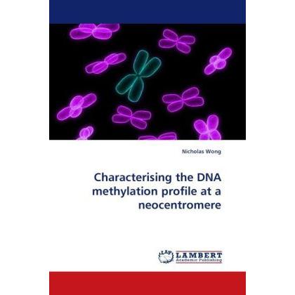 Characterising the DNA methylation profile at a neocentromere, Fachbücher von Nicholas Wong