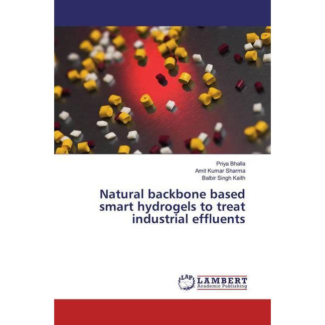 Natural backbone based smart hydrogels to treat industrial effluents, Fachbücher von Amit Kumar Sharma, Balbir Singh Kai...