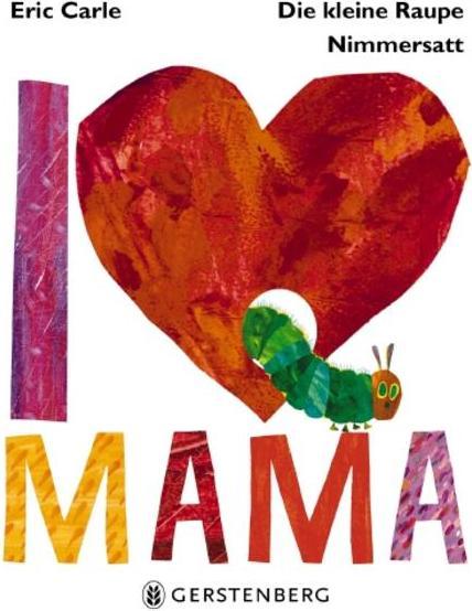 Produktbild Die kleine Raupe Nimmersatt - I Love Mama (Deutsch, Eric Carle, 2017)