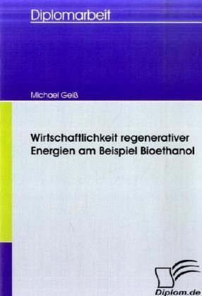 Produktbild Wirtschaftlichkeit regenerativer Energien am Beispiel Bioethanol (Deutsch, Michael Geiss, 2008)