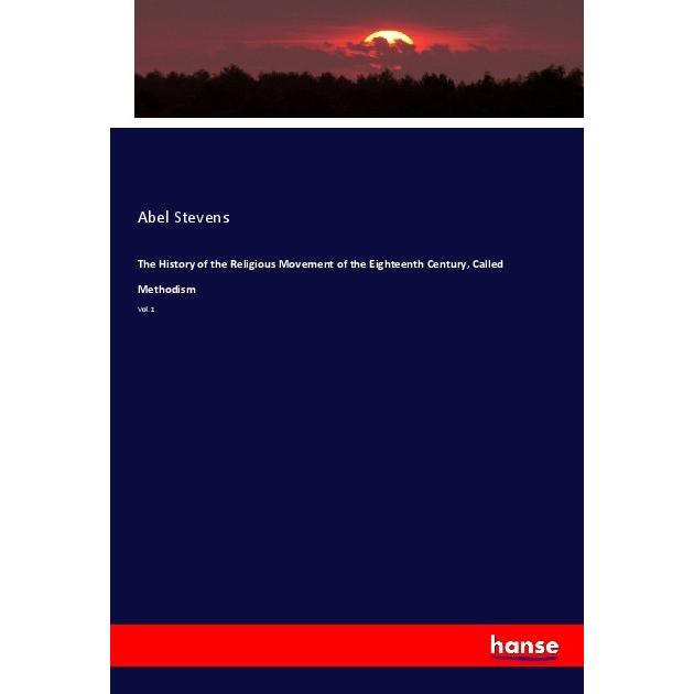 The History of the Religious Movement of the Eighteenth Century, Called Methodism, Fachbücher von Abel Stevens