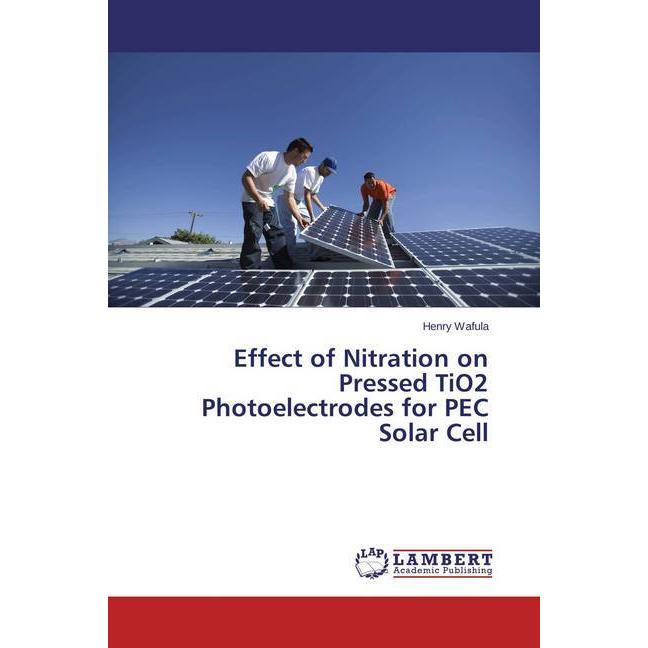 Effect of Nitration on Pressed TiO2 Photoelectrodes for PEC Solar Cell, Fachbücher von Henry Wafula