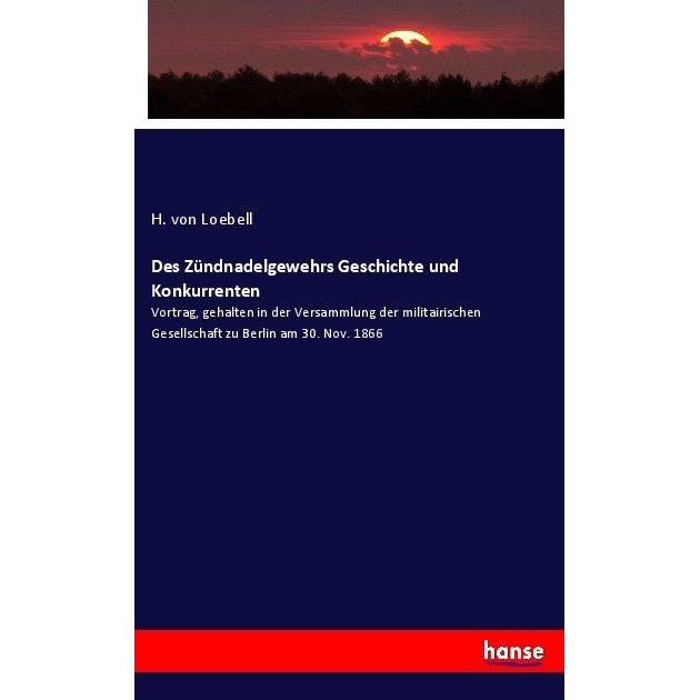 Des Zündnadelgewehrs Geschichte und Konkurrenten, Fachbücher von Heinrich von Löbell