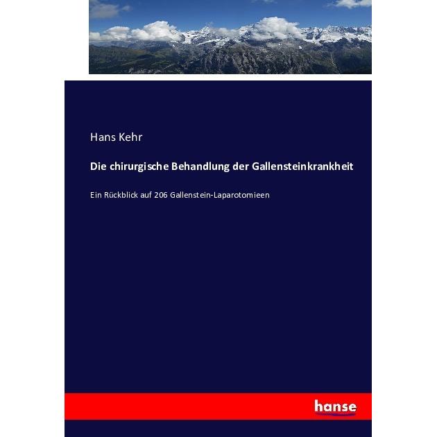 Die chirurgische Behandlung der Gallensteinkrankheit, Fachbücher von Hans Kehr