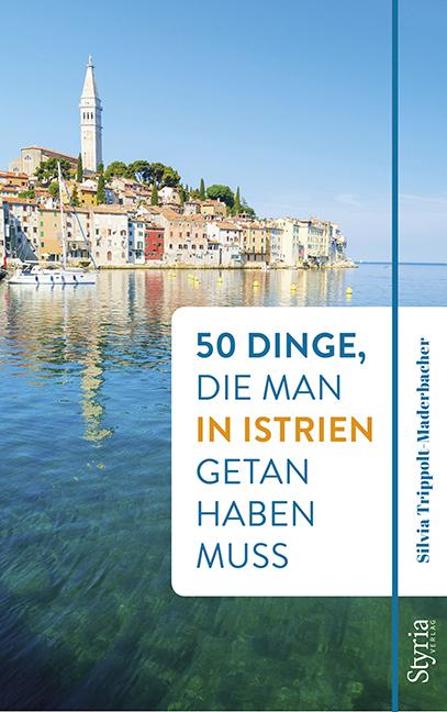 50 Dinge, die man in Istrien getan haben muss (Deutsch, Silvia Trippolt-Maderbacher, 2019)