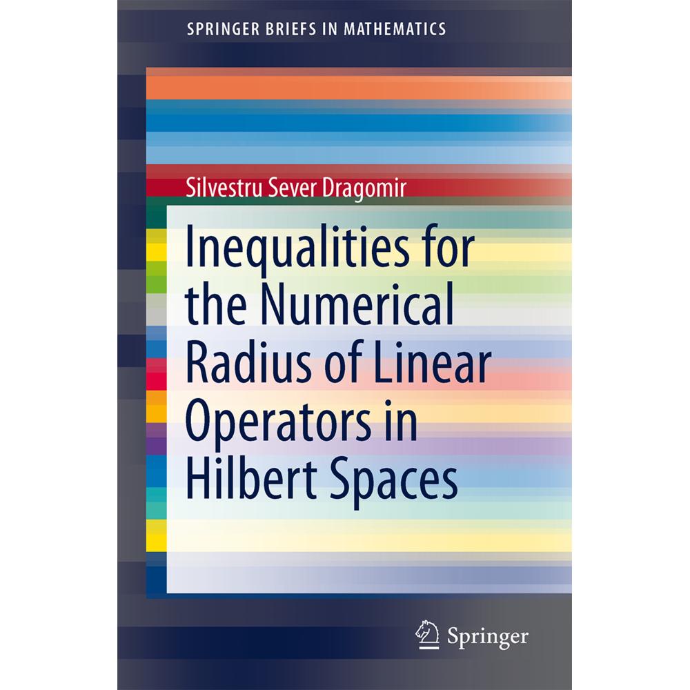 Inequalities for the Numerical Radius of Linear Operators in Hilbert Spaces, Fachbücher von Silvestru Sever Dragomir
