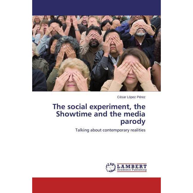 The social experiment, the Showtime and the media parody, Fachbücher von César López Pérez