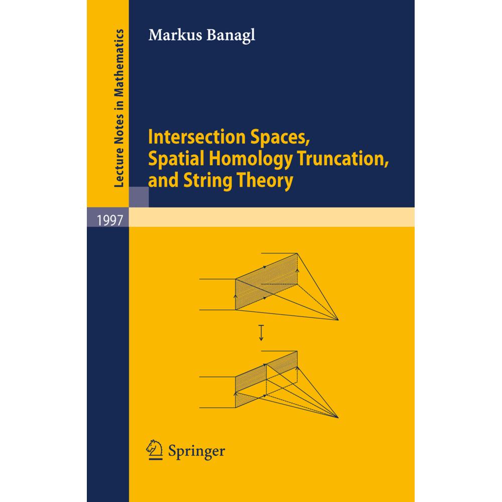 Intersection Spaces, Spatial Homology Truncation, and String Theory, Fachbücher von Markus Banagl