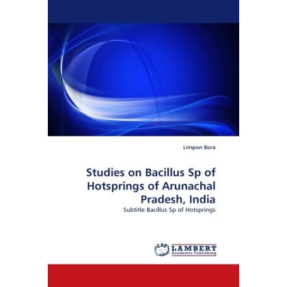 Studies on Bacillus Sp of Hotsprings of Arunachal Pradesh, India, Fachbücher von Limpon Bora