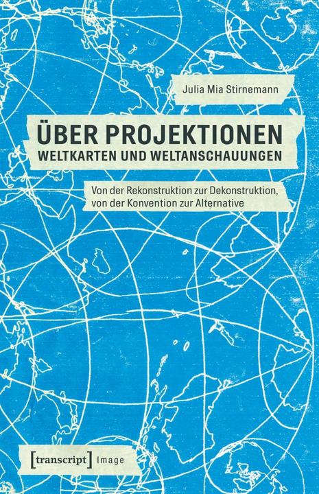 Produktbild »Über Projektionen« - Weltkarten und Weltanschauungen (Deutsch, Julia Mia Stirnemann, 2018)