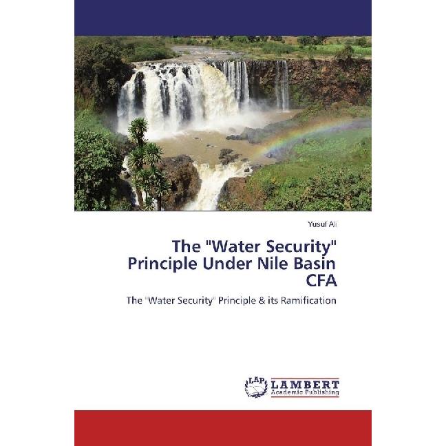 The 'Water Security' Principle Under Nile Basin CFA, Fachbücher von Yusuf Ali