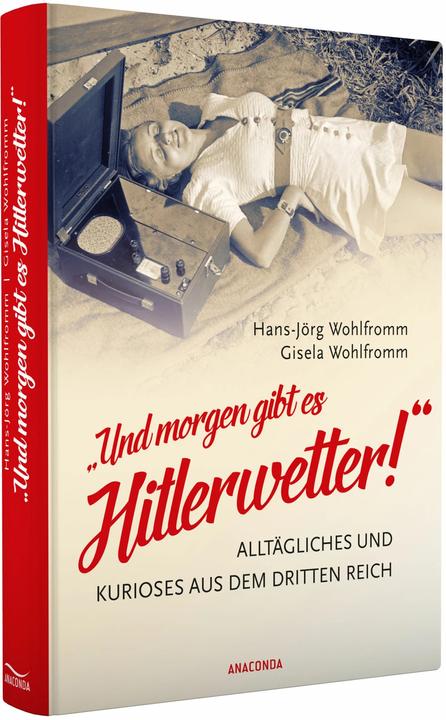 Produktbild Und morgen gibt es Hitlerwetter! - Alltägliches und Kurioses aus dem Dritten Reich (Deutsch, Gisela Wohlfromm, 2017)