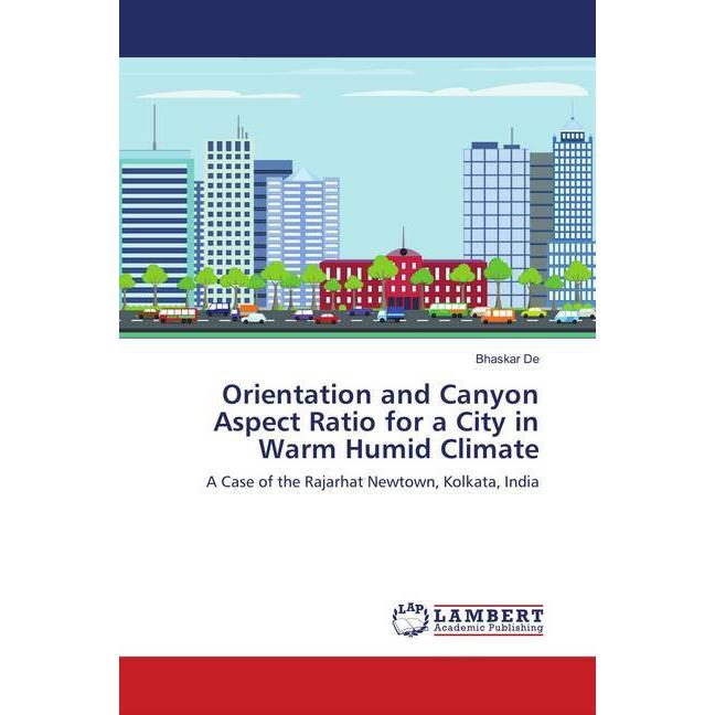 Orientation and Canyon Aspect Ratio for a City in Warm Humid Climate, Fachbücher von Bhaskar De