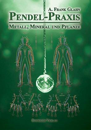 Produktbild Pendel-Praxis - Metall, Mineral und Pflanze (Deutsch, A. Frank Glahn, 2011)