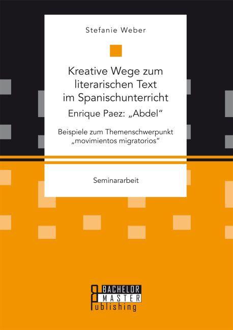 Immagine prodotto Bachelor + Master Kreative Wege zum literarischen Text im Spanischunterricht: Enrique Paez: 'Abdel'. Beispiele zum The (Spagnolo, Stefanie Weber, 2016)