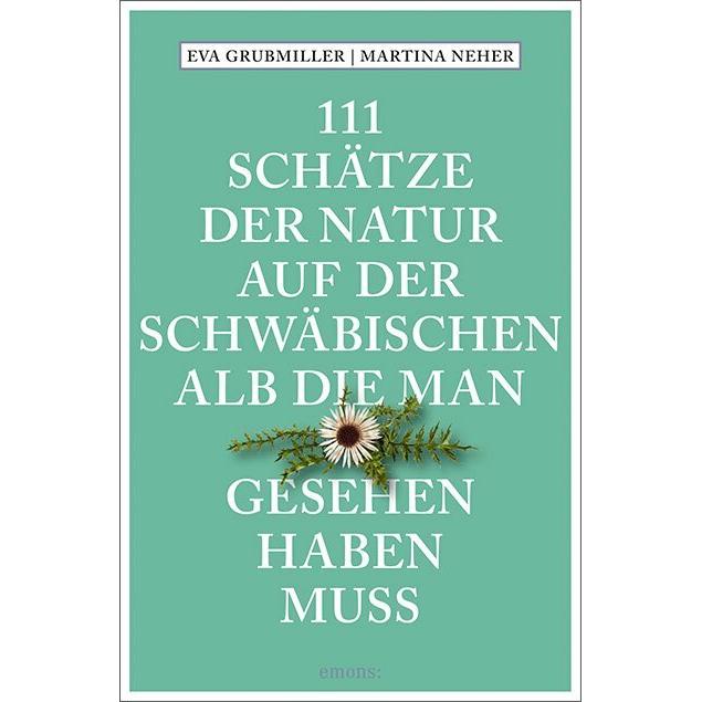 111 Schätze der Natur auf der Schwäbischen Alb, die man gesehen haben muss, Ratgeber von Eva Grubmiller