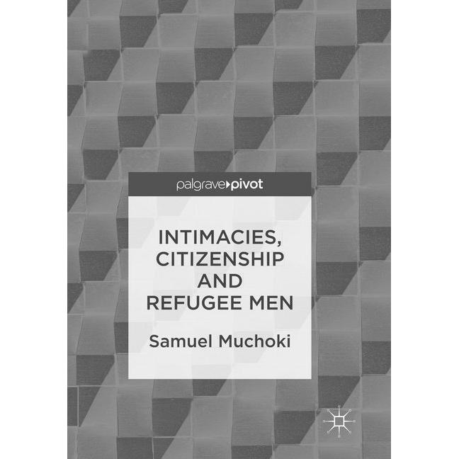 Intimacies, Citizenship and Refugee Men, Fachbücher von Samuel Muchoki