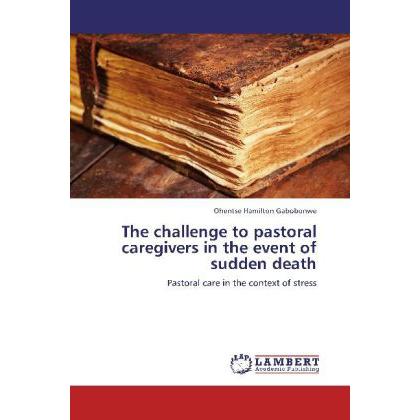 The challenge to pastoral caregivers in the event of sudden death, Sachbücher von Ohentse Hamilton Gabobonwe
