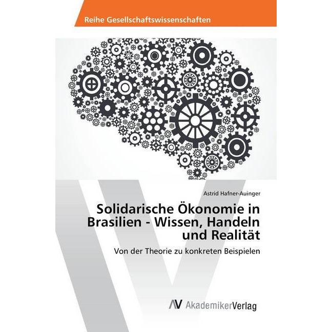 Solidarische Ökonomie in Brasilien - Wissen, Handeln und Realität, Fachbücher von Astrid Hafner-Auinger