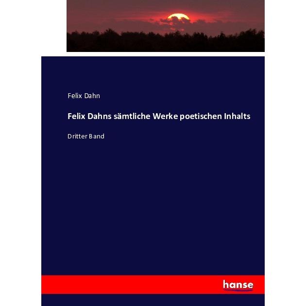 Felix Dahns sämtliche Werke poetischen Inhalts, Fachbücher von Felix Dahns