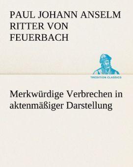 Produktbild Merkwürdige Verbrechen in aktenmässiger Darstellung (Deutsch, Paul Johann Anselm von Feuerbach, 2013)