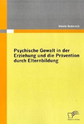 Produktbild Psychische Gewalt in der Erziehung und die Prävention durch Elternbildung (Deutsch, Nicole Andersch, 2009)