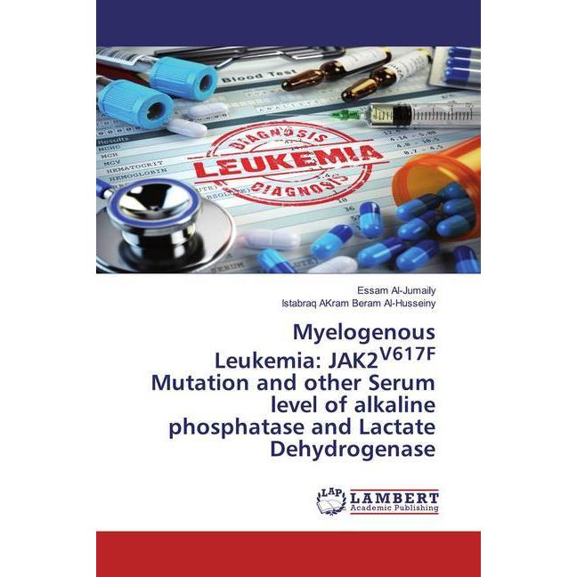 Myelogenous Leukemia: JAK2V617F Mutation and other Serum level of alkaline phosphatase and Lactate D, Fachbücher von Ist...